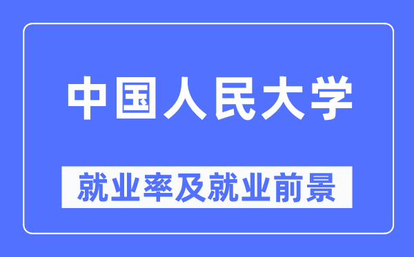 中国人民大学就业率及就业前景怎么样,好就业吗？