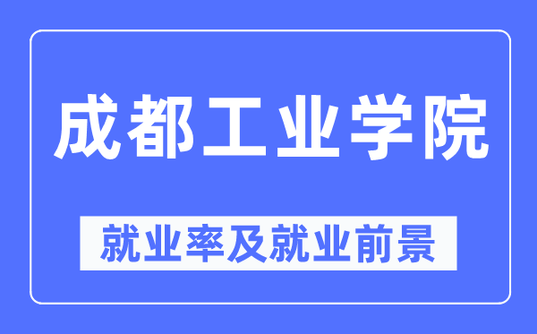 成都工业学院就业率及就业前景怎么样,好就业吗？