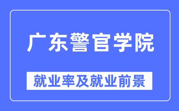 广东警官学院就业率及就业前景怎么样,好就业吗？