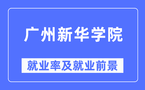 广州新华学院就业率及就业前景怎么样,好就业吗？