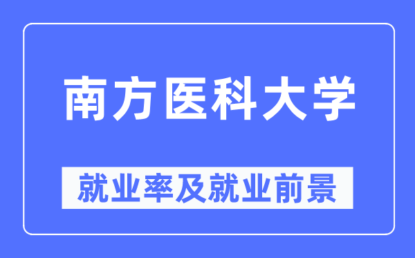 南方医科大学就业率及就业前景怎么样,好就业吗？