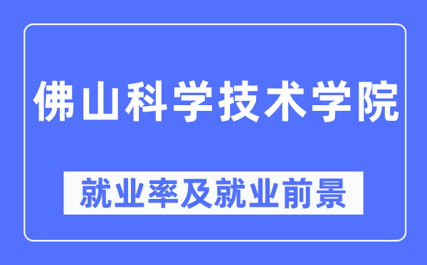 佛山科学技术学院就业率及就业前景怎么样,好就业吗？