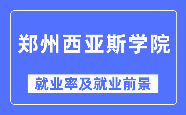 郑州西亚斯学院就业率及就业前景怎么样,好就业吗？