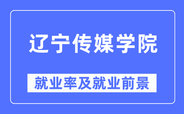 辽宁传媒学院就业率及就业前景怎么样,好就业吗？