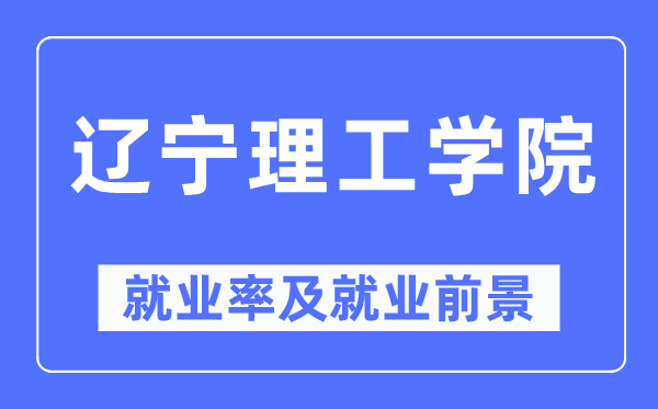 辽宁理工学院就业率及就业前景怎么样,好就业吗？