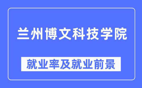 兰州博文科技学院就业率及就业前景怎么样,好就业吗？