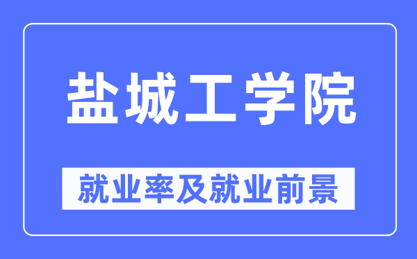 盐城工学院就业率及就业前景怎么样,好就业吗？