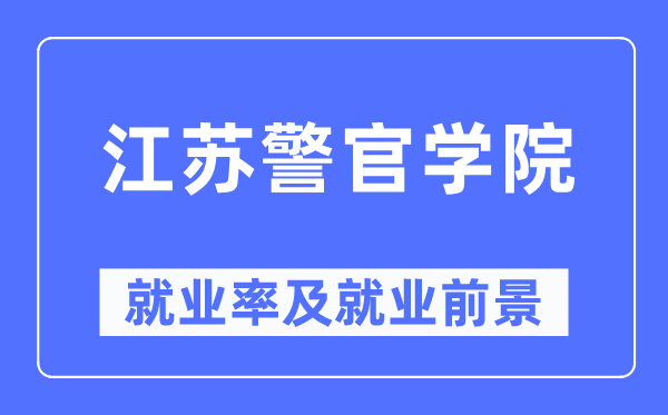 江苏警官学院就业率及就业前景怎么样,好就业吗？