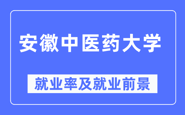 安徽中医药大学就业率及就业前景怎么样,好就业吗？