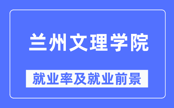 兰州文理学院就业率及就业前景怎么样,好就业吗？