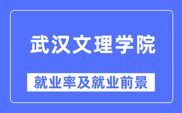 武汉文理学院就业率及就业前景怎么样,好就业吗？