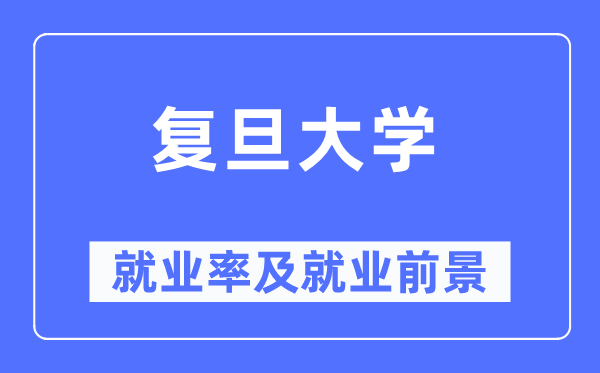 复旦大学就业率及就业前景怎么样,好就业吗？