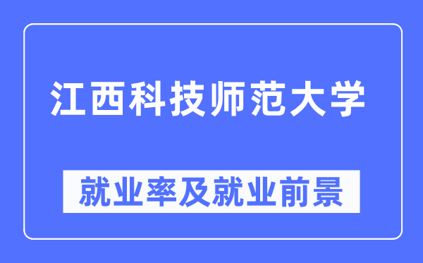 江西科技师范大学就业率及就业前景怎么样,好就业吗？