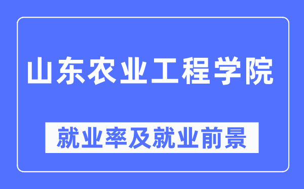 山东农业工程学院就业率及就业前景怎么样,好就业吗？