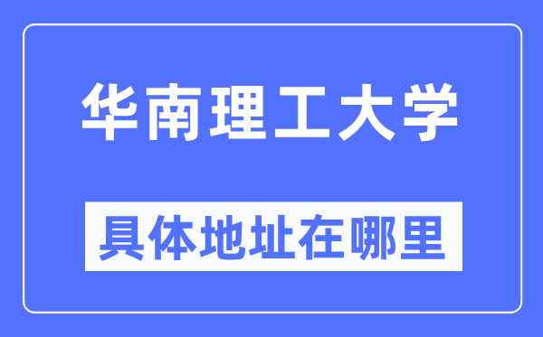 华南理工大学具体地址在哪里,在哪个城市，哪个区？