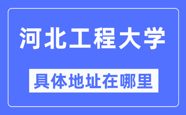 河北工程大学具体地址在哪里,在哪个城市，哪个区？