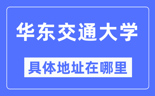 华东交通大学具体地址在哪里,在哪个城市，哪个区？