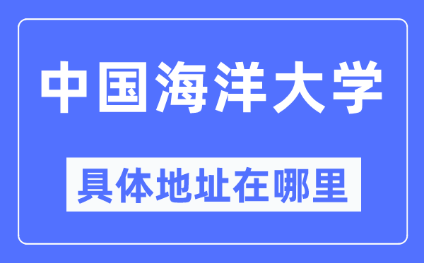 中国海洋大学具体地址在哪里,在哪个城市，哪个区？