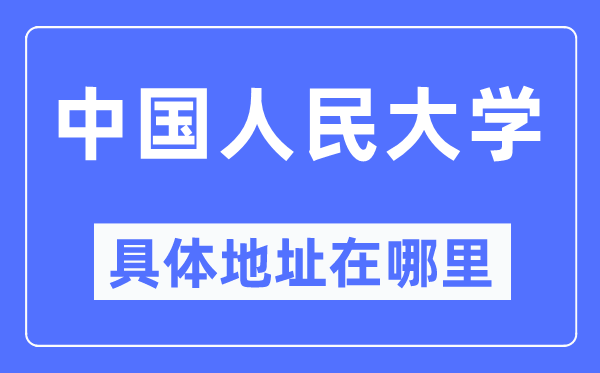 中国人民大学具体地址在哪里,在哪个城市，哪个区？