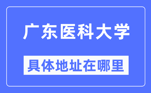 广东医科大学具体地址在哪里,在哪个城市，哪个区？