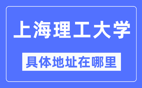 上海理工大学具体地址在哪里,在上海的哪个区？