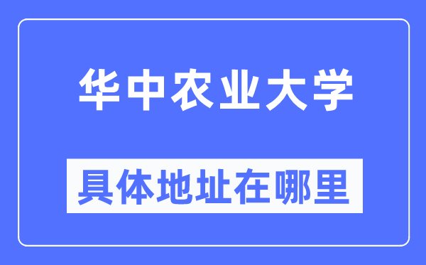 华中农业大学具体地址在哪里,在哪个城市，哪个区？