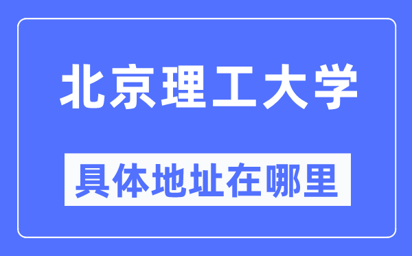 北京理工大学具体地址在哪里,在北京的哪个区？