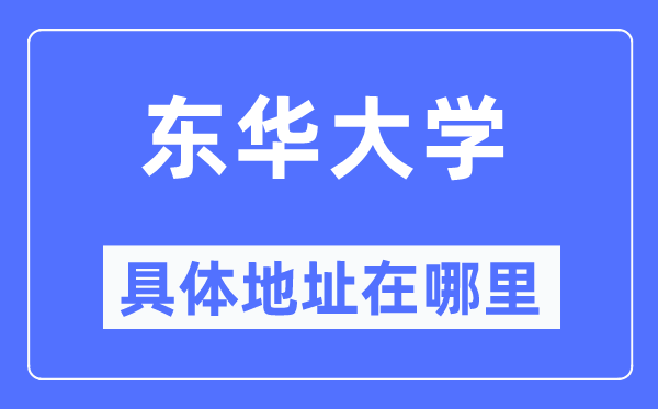 东华大学具体地址在哪里,在哪个城市，哪个区？