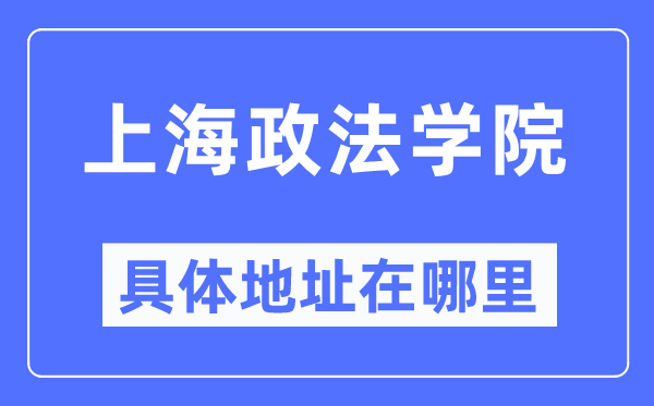 上海政法学院具体地址在哪里,在上海的哪个区？