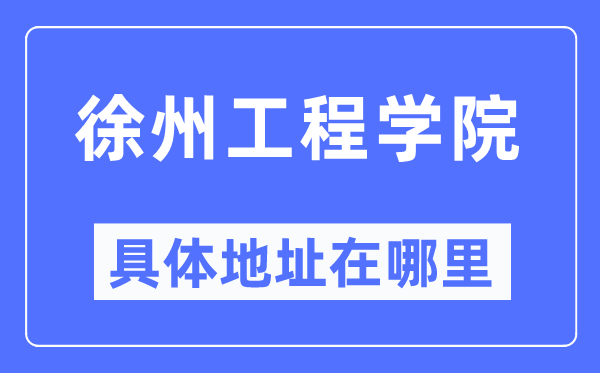 徐州工程学院具体地址在哪里,在徐州的哪个区？