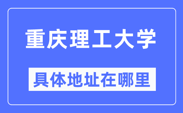 重庆理工大学具体地址在哪里,在重庆的哪个区？