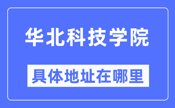 华北科技学院具体地址在哪里,在哪个城市，哪个区？