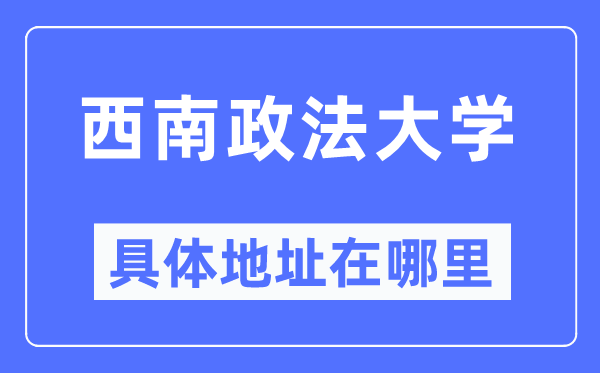 西南政法大学具体地址在哪里,在哪个城市，哪个区？