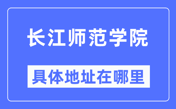 长江师范学院具体地址在哪里,在哪个城市，哪个区？