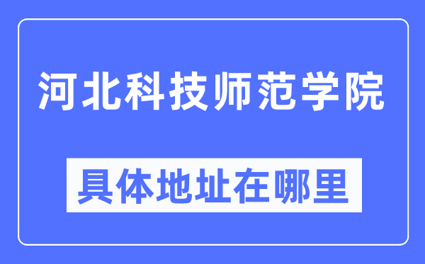 河北科技师范学院具体地址在哪里,在哪个城市，哪个区？