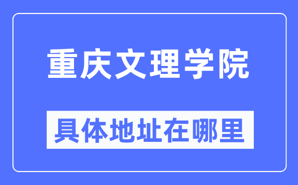 重庆文理学院具体地址在哪里,在重庆的哪个区？