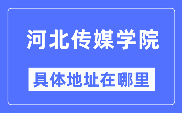 河北传媒学院具体地址在哪里,在哪个城市，哪个区？