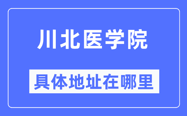 川北医学院具体地址在哪里,在哪个城市，哪个区？