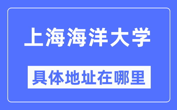 上海海洋大学具体地址在哪里,在上海的哪个区？