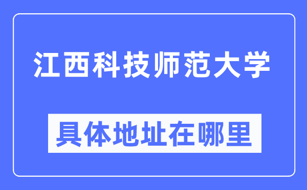 江西科技师范大学具体地址在哪里,在哪个城市，哪个区？