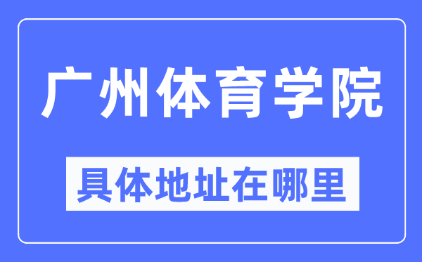 广州体育学院具体地址在哪里,在广州的哪个区？