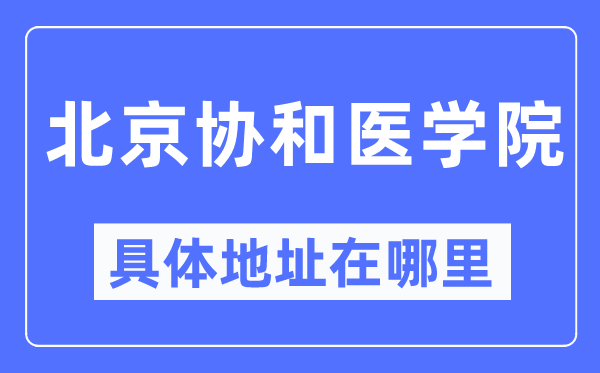 北京协和医学院具体地址在哪里,在北京的哪个区？