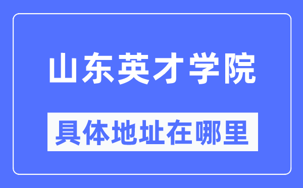 山东英才学院具体地址在哪里,在哪个城市，哪个区？