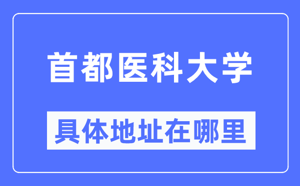 首都医科大学具体地址在哪里,在哪个城市，哪个区？