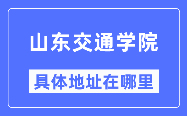 山东交通学院具体地址在哪里,在哪个城市，哪个区？