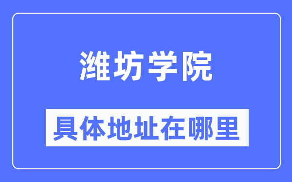 潍坊学院具体地址在哪里,在潍坊的哪个区？