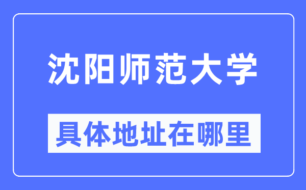 沈阳师范大学具体地址在哪里,在沈阳的哪个区？