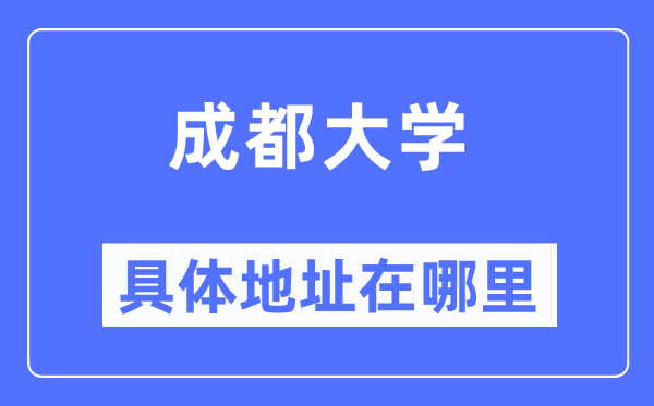 成都大学具体地址在哪里,在成都的哪个区？