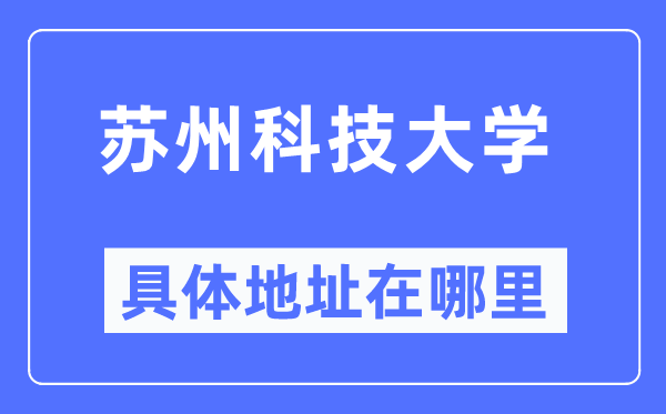 苏州科技大学具体地址在哪里,在苏州的哪个区？