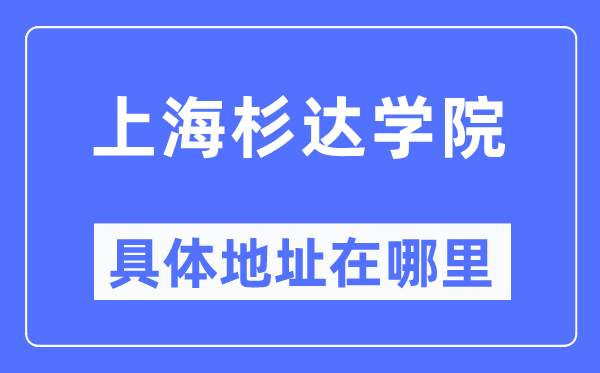 上海杉达学院具体地址在哪里,在上海的哪个区？